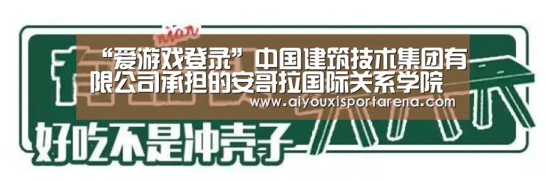 “爱游戏登录”中国建筑技术集团有限公司承担的安哥拉国际关系学院项目签署初步设计审查会谈纪要(图1) 爱游戏登录