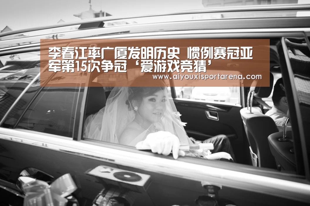 李春江率广厦发明历史 惯例赛冠亚军第15次争冠‘爱游戏竞猜’(图3) 爱游戏赛事